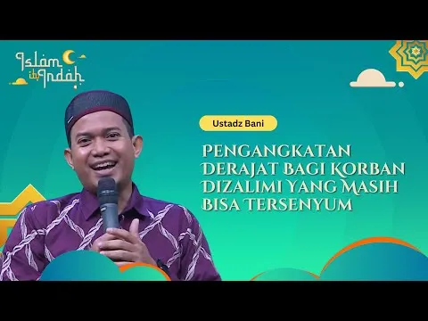 Pengangkatan Derajat Bagi Korban Dizalimi Yang Masih Bisa Tersenyum - Ceramah Ust. Bani